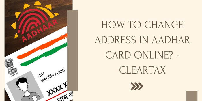 How To Change Address In Aadhar Card Online? - ClearTax