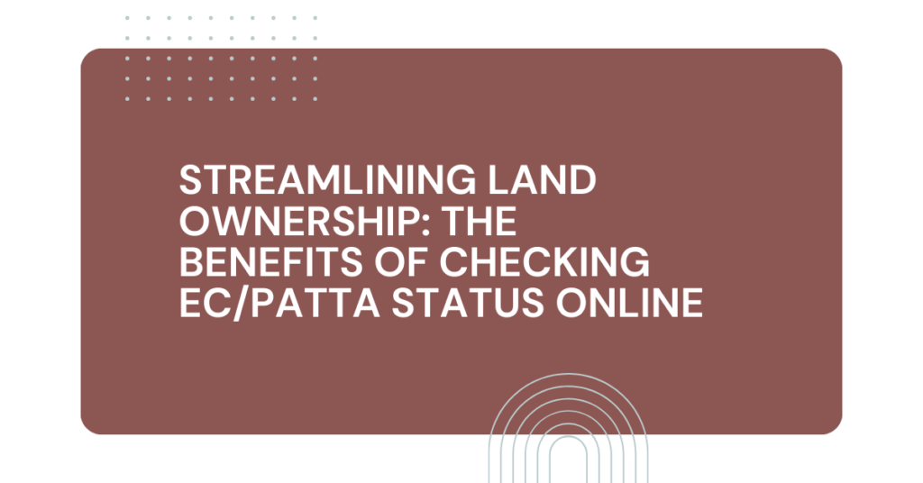Streamlining Land Ownership: The Benefits of Checking EC/Patta Status Online