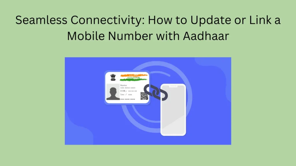 Seamless Connectivity: How to Update or Link a Mobile Number with Aadhaar