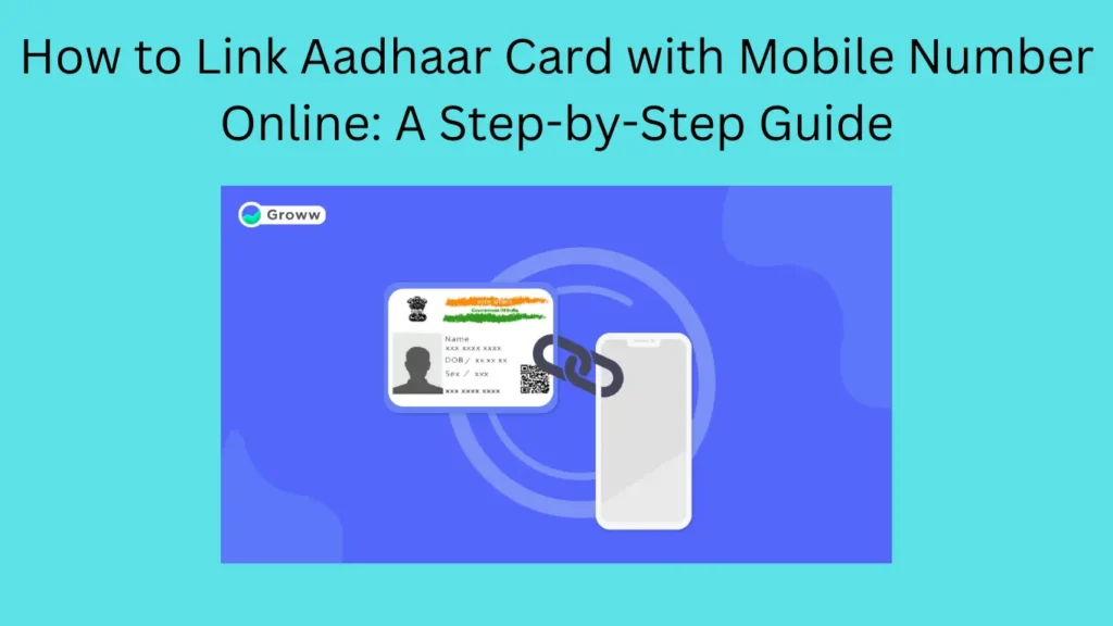 How to Link Aadhaar Card with Mobile Number Online: A Step-by-Step Guide