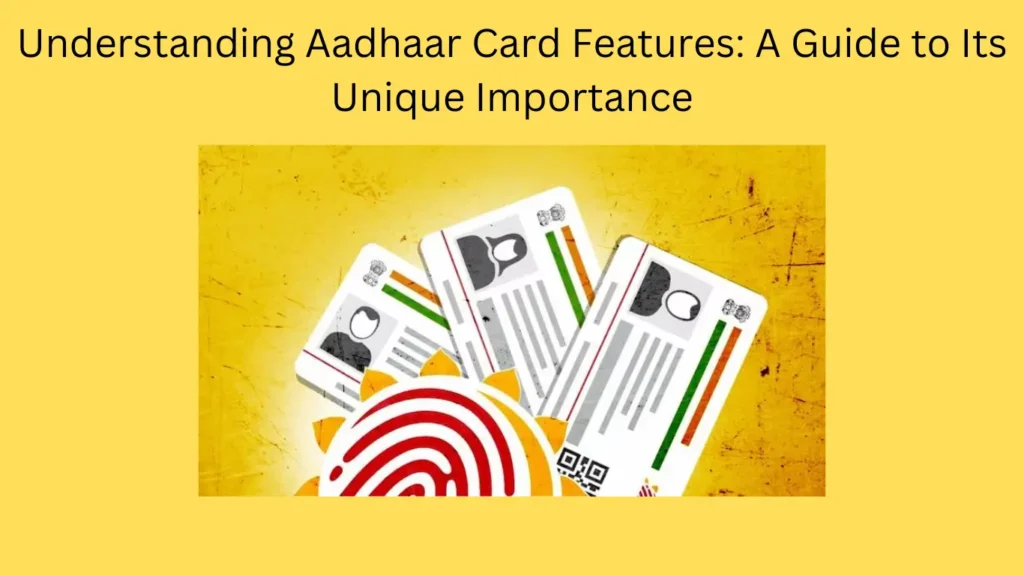 Understanding Aadhaar Card Features: A Guide to Its Unique Importance