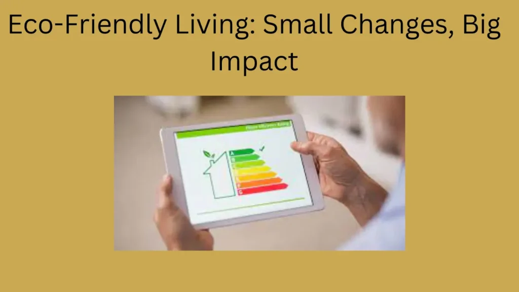 Eco-Friendly Living: Small Changes, Big Impact
