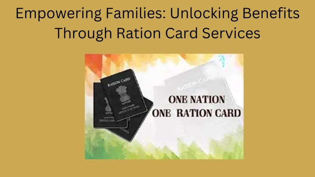 Empowering Families: Unlocking Benefits Through Ration Card Services