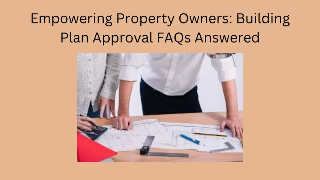Empowering Property Owners: Building Plan Approval FAQs Answered