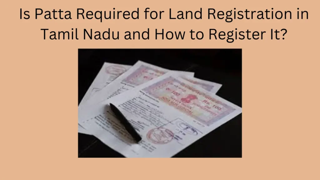 Is Patta Required for Land Registration in Tamil Nadu and How to Register It?
