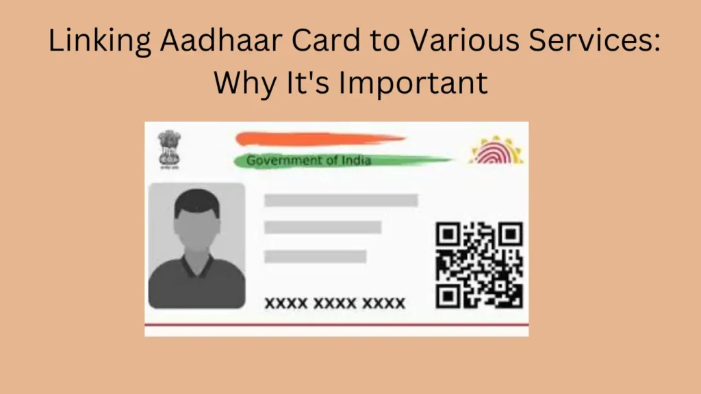Linking Aadhaar Card to Various Services: Why It's Important