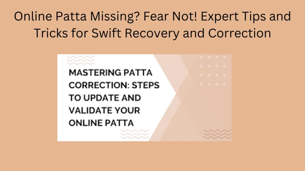 Online Patta Missing? Fear Not! Expert Tips and Tricks for Swift Recovery and Correction
