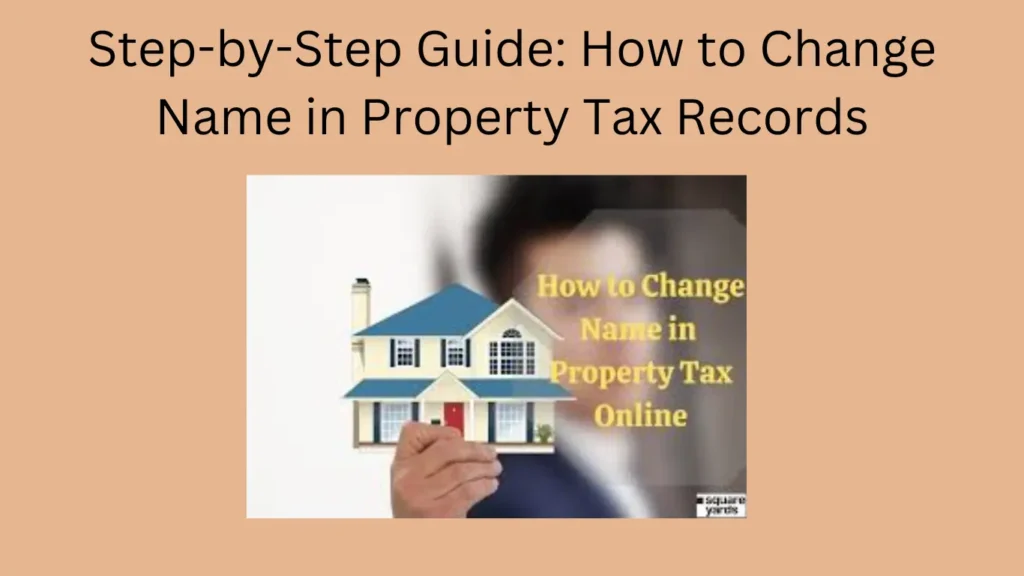 Step-by-Step Guide: How to Change Name in Property Tax Records