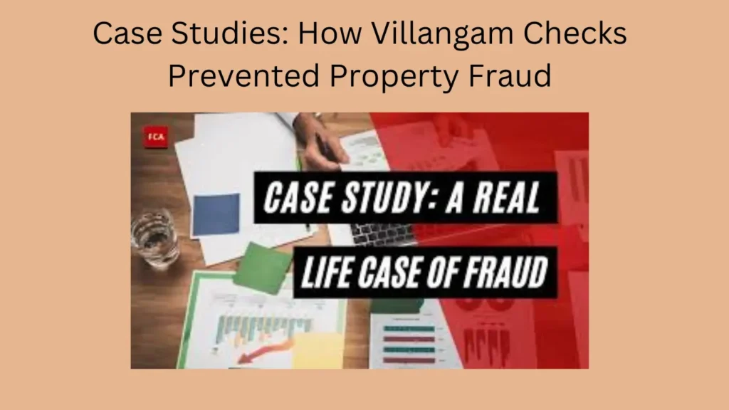 Case Studies: How Villangam Checks Prevented Property Fraud