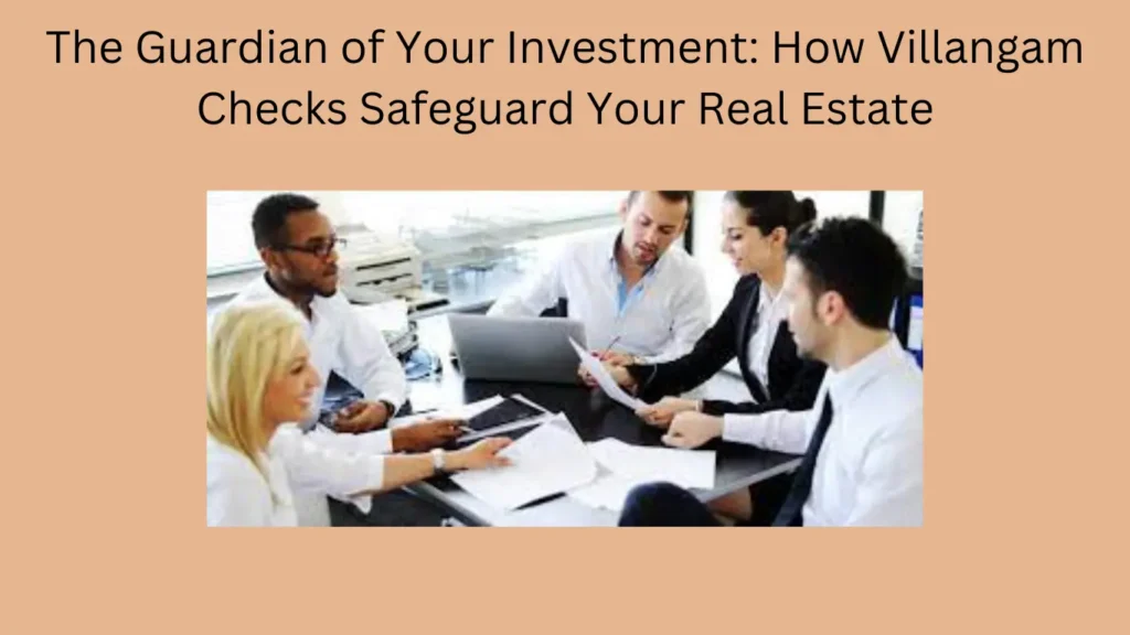 The Guardian of Your Investment: How Villangam Checks Safeguard Your Real Estate