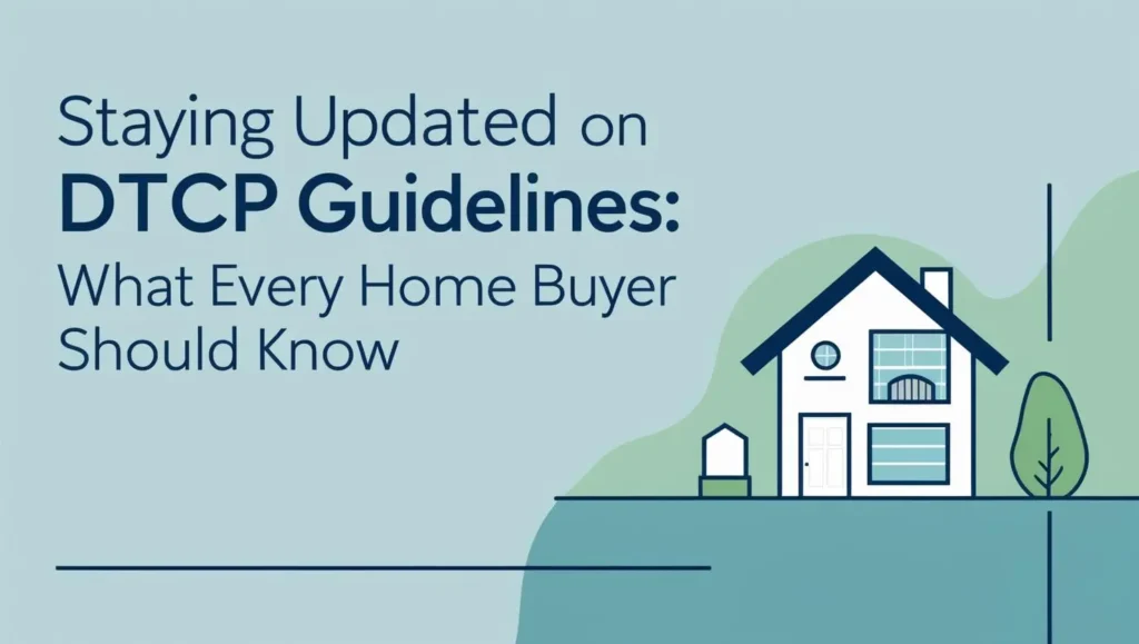 Staying Updated on DTCP Guidelines: What Every Home Buyer Should Know